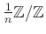$ \frac{1}{n}\mathbb{Z}/\mathbb{Z}$