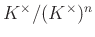 $ K^\times/(K^\times)^n$