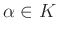 $ \alpha\in K$