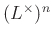 $ (L^\times)^n$