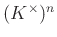 $ (K^\times)^n$