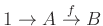 $ 1\to A\overset{f}{\to} B$