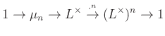 $\displaystyle 1\to \mu_n\to L^\times\overset{\cdot^n}{\to} (L^\times)^n\to 1$