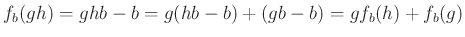 $ f_b(gh)=ghb-b=g(hb-b)+(gb-b)=gf_b(h)+f_b(g)$