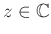 $ z\in \mathbb{C}$