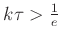 $ k\tau>\frac{1}{e}$