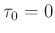 $ \tau_0=0$