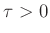 $ \tau>0$