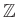 $ \mathbb{Z}$