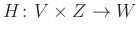$ H\colon V\times Z\to W$