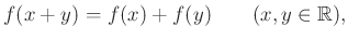 $\displaystyle f(x+y)=f(x)+f(y) \qquad(x,y\in\mathbb{R}),$
