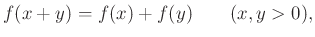 $\displaystyle f(x+y)=f(x)+f(y) \qquad(x,y>0),$