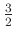$ \frac{3}{2}$