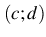 $ (c;d)$