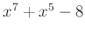 $ x^{7}+x^{5}-8$