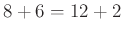 $ 8 + 6 = 12 + 2$