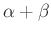 $ \alpha + \beta$