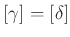 $ [\gamma]=[\delta]$