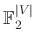 $ \mathbb{F}_2^{\vert V\vert}$