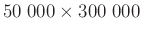 $ 50\;000\times 300\;000$