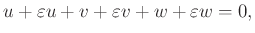 $\displaystyle u+\varepsilon u+v+\varepsilon v+w+\varepsilon w=0,$