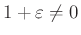 $ 1+\varepsilon\neq 0$