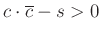 $ c\cdot \overline{c}-s>0$