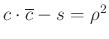 $ c\cdot \overline{c}-s=\rho^2$