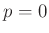 $ p=0$