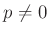 $ p\neq 0$