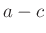 $ a-c$