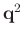 $ \mathbf{q}^2$