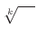 $ \sqrt[k]{\quad}$