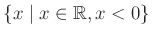 $ \{x\mid x\in\mathbb{R}, x<0\}$