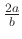 $ \frac{2a}{b}$