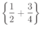 $ \left\{\dfrac12+\dfrac34\right\}$