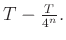 $ T-\frac{T}{4^n}.$