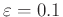 $ \varepsilon=0.1$
