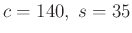 $ c=140, \; s=35$