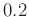 $ 0.2$