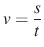 $ v=\frac{s}{t}$