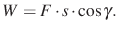 $\displaystyle W=F\cdot s\cdot \cos\gamma.
$
