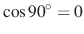 $ \cos90^{\circ}=0$