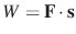 $ W=\mathbf{F}\cdot \mathbf{s}$