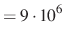 $ =9\cdot 10^6~$