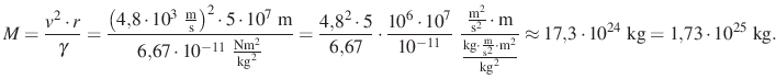 $\displaystyle M=\frac{v^2\cdot r}{\gamma}=\frac{\left(4{,}8\cdot 10^3~\frac{\te...
...t{kg}^2}}
\approx 17{,}3\cdot 10^{24}~\text{kg}=1{,}73\cdot 10^{25}~\text{kg}.
$