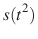 $ s(t^2)$