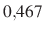 $ 0{,}467$