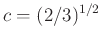 $ c=(2/3)^{1/2}$