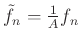 $ \tilde f_n=\frac{1}{A}f_n$